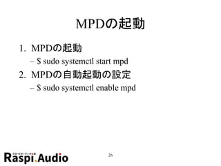 MPDの起動
1. MPDの起動
– $ sudo systemctl start mpd
2. MPDの自動起動の設定
– $ sudo systemctl enable mpd
26
 