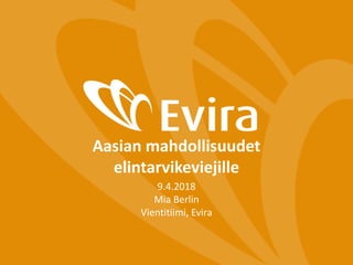 Aasian mahdollisuudet
elintarvikeviejille
9.4.2018
Mia Berlin
Vientitiimi, Evira
 