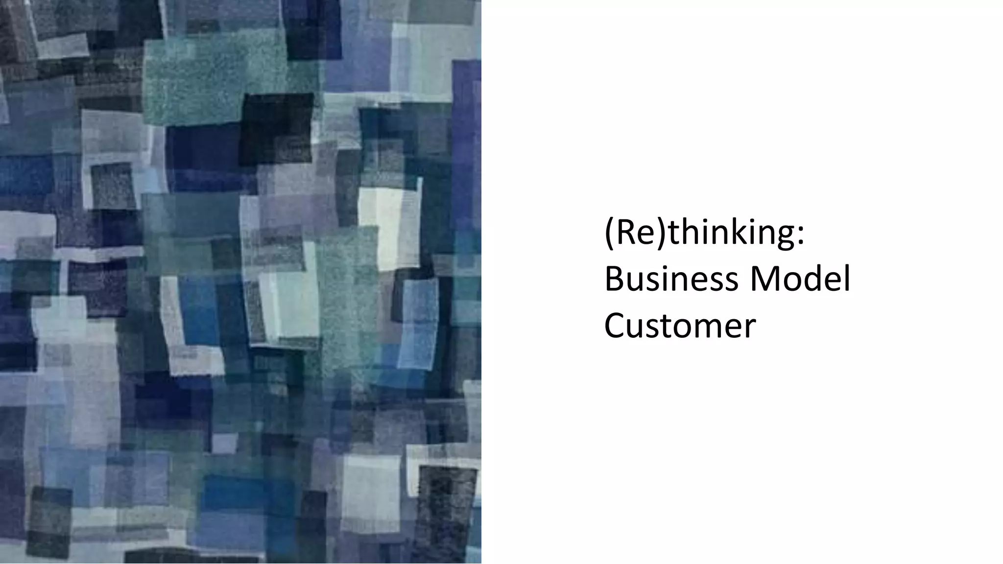 (Re)thinking:
Business Model
Customer
 
