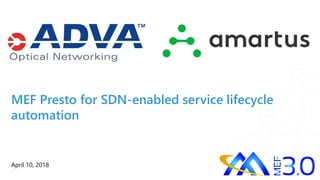 MEF Presto for SDN-enabled service lifecycle
automation
April 10, 2018
 