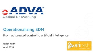 Operationalizing SDN
Ulrich Kohn
April 2018
From automated control to artificial intelligence
 