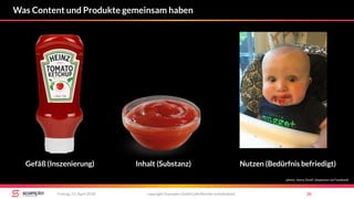copyright Scompler GmbH (alle Rechte vorbehalten) 20Freitag, 13. April 2018
Was Content und Produkte gemeinsam haben
Gefäß (Inszenierung) Inhalt (Substanz) Nutzen (Bedürfnis befriedigt)
photo: Jenny Smail-Jespersen via Facebook
 