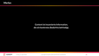 copyright Scompler GmbH (alle Rechte vorbehalten) 22Freitag, 13. April 2018
Merke:
Content ist inszenierte Information,
die ein konkretes Bedürfnis befriedigt.
 