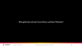 Copyright Mirko Lange, Scompler / Scribbleive 38Freitag, 13. April 2018
Wie geht das mit der Core Story und den Themen?
 