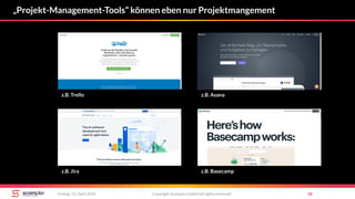 Copyright Scompler GmbH (all rights reserved) 58Freitag, 13. April 2018
„Projekt-Management-Tools“ können eben nur Projektmangement
z.B. Trello z.B. Asana
z.B. Jira z.B. Basecamp
 