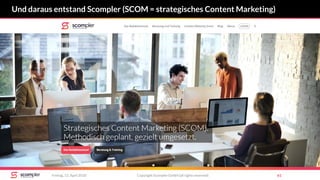 Copyright Scompler GmbH (all rights reserved) 61Freitag, 13. April 2018
Und daraus entstand Scompler (SCOM = strategisches Content Marketing)
 