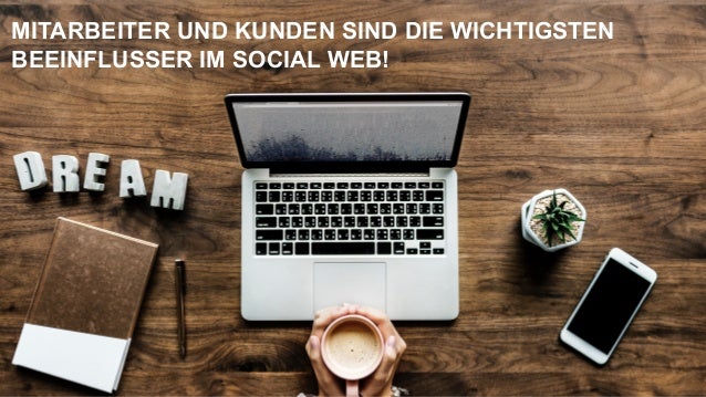 MITARBEITER UND KUNDEN SIND DIE WICHTIGSTEN
BEEINFLUSSER IM SOCIAL WEB!
 