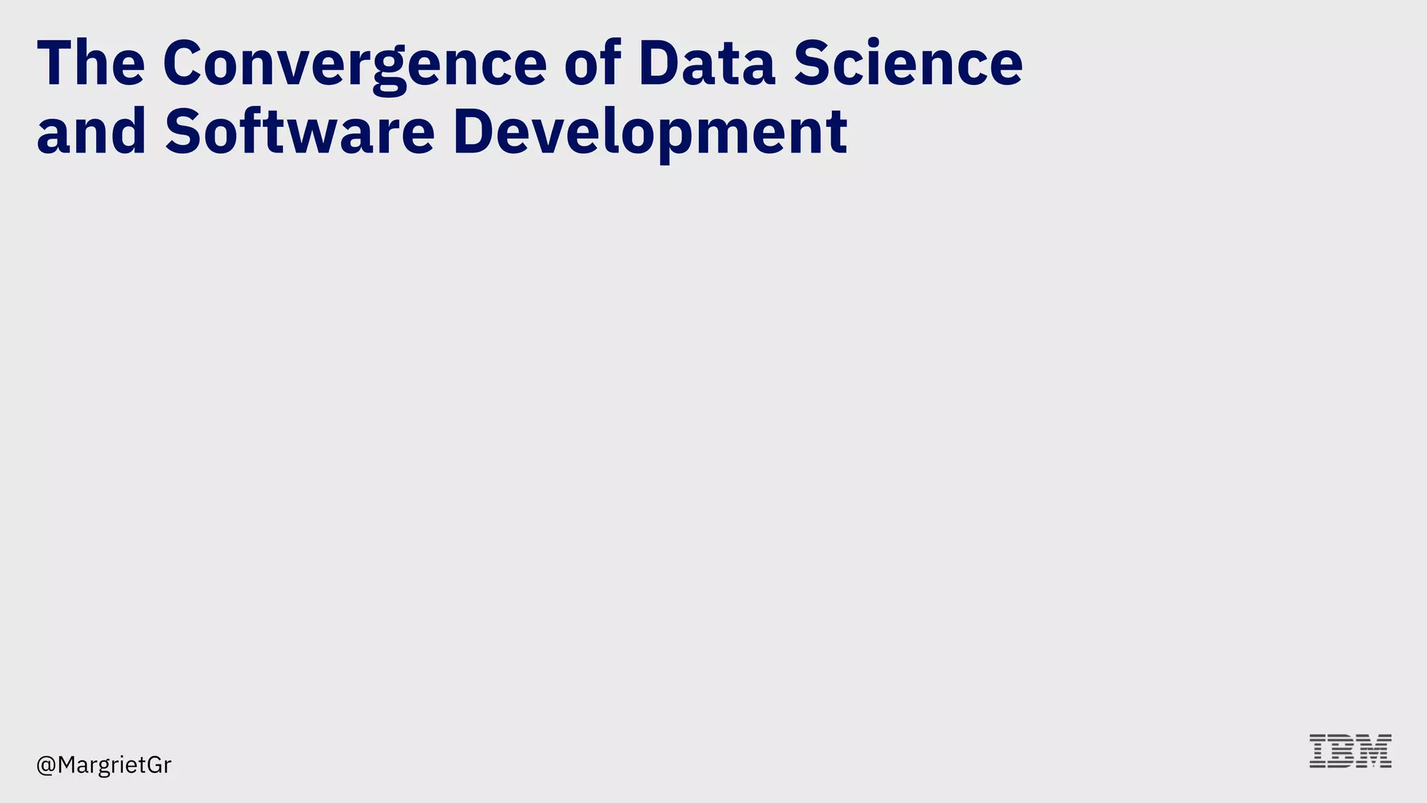 @MargrietGr
The Convergence of Data Science
and Software Development
 