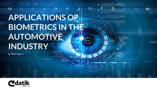 by Mikel Aguirre
APPLICATIONS OF
BIOMETRICS IN THE
AUTOMOTIVE
INDUSTRY
 