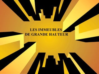 LES IMMEUBLES
DE GRANDE HAUTEUR
 