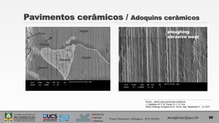 Instituto de
Materiais
Cerâmicos
Pavimentos cerâmicos / Adoquins cerâmicos
mcmfarias@ucs.br 90
ploughing
abrasive wear
Rocha – aditivo para pavimentos cerâmicos
J. Catafesta; M. C. M. Farias; R. C. D. Cruz
World Tribology Congress 2013, Torino, Italy, September 8 – 13, 2013
Projeto Pavimentos Tribológicos - SCIT 52/2013
 