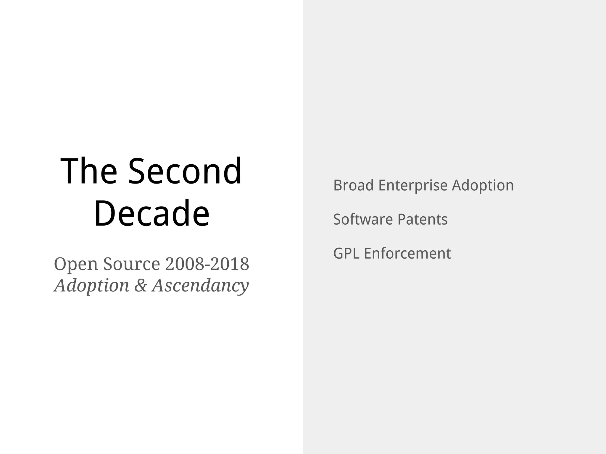 The Second
Decade
Broad Enterprise Adoption
Software Patents
GPL Enforcement
Open Source 2008-2018
Adoption & Ascendancy
 