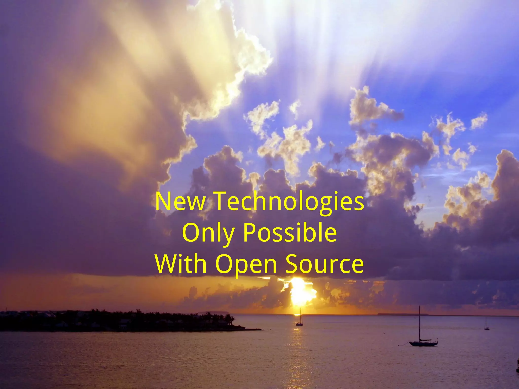 New Technologies
Only Possible
With Open Source
 