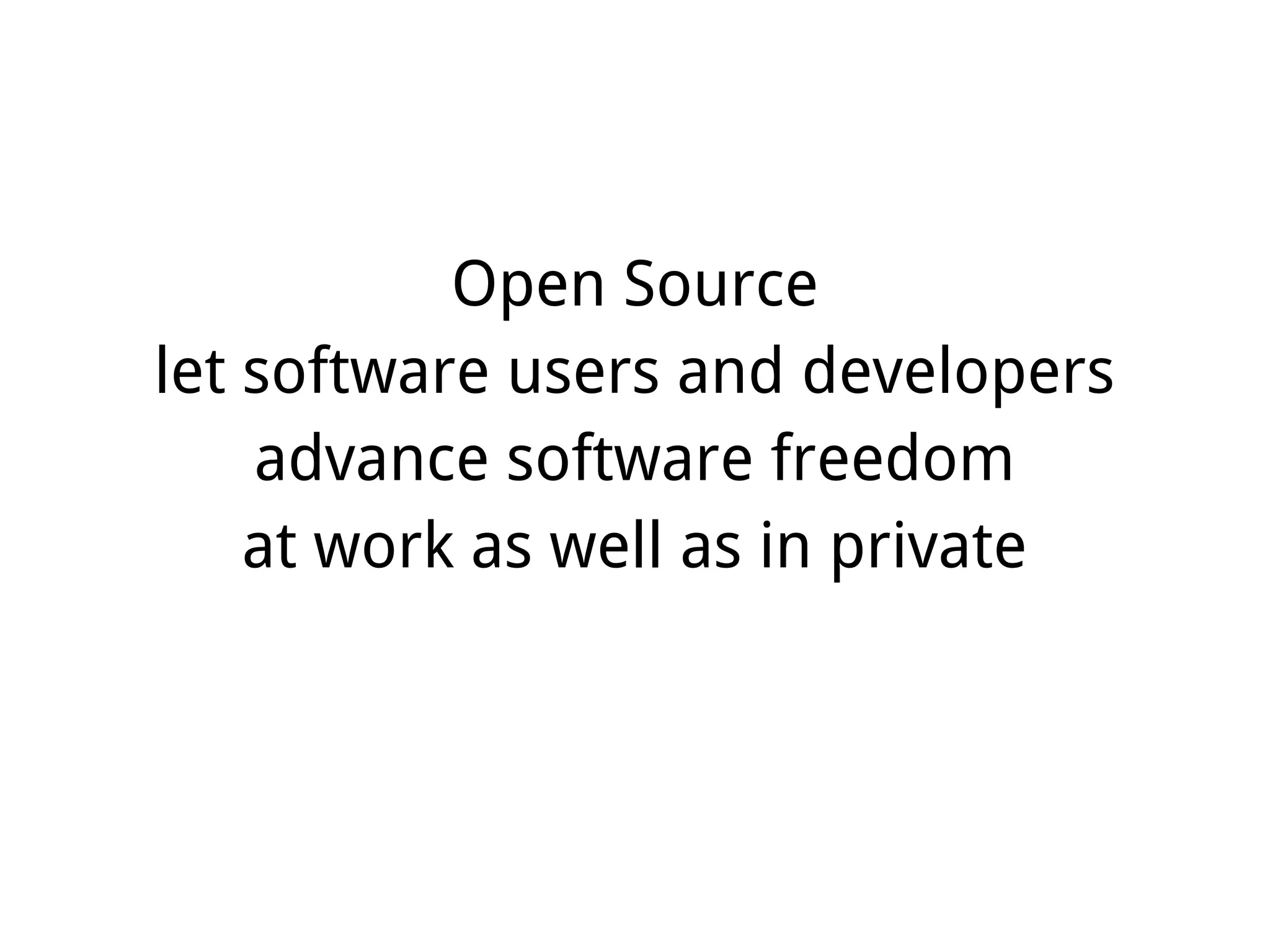 Open Source
let software users and developers
advance software freedom
at work as well as in private
 