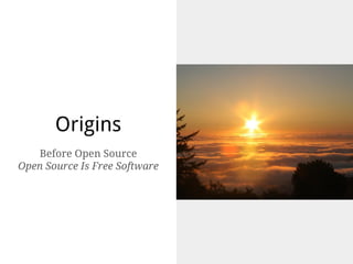 Origins
Before Open Source
Open Source Is Free Software
 