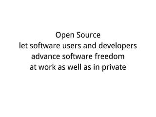 Open Source
let software users and developers
advance software freedom
at work as well as in private
 