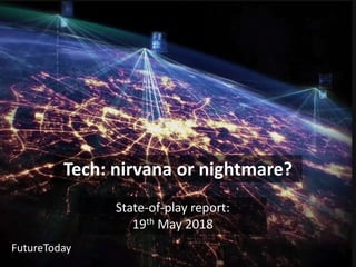 Tech: nirvana or nightmare?
State-of-play report:
19th May 2018
FutureToday
 