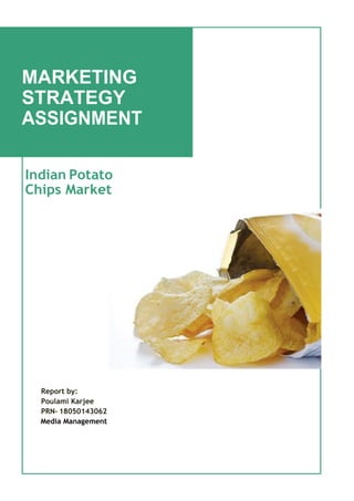 MARKETING
STRATEGY
ASSIGNMENT
Indian Potato
Chips Market
Report by:
Poulami Karjee
PRN- 18050143062
Media Management
 