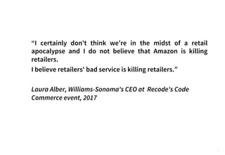 “I certainly don’t think we’re in the midst of a retail
apocalypse and I do not believe that Amazon is killing
retailers.
...