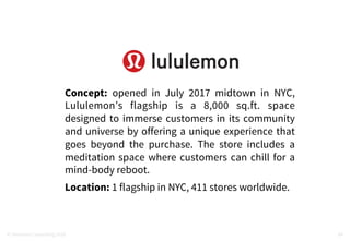 88
Concept: opened in July 2017 midtown in NYC,
Lululemon’s flagship is a 8,000 sq.ft. space
designed to immerse customers...