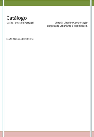 Catálogo
Casas Típicas de Portugal Cultura, Língua e Comunicação
Culturas de Urbanismo e Mobilidade 6
EFA NS Técnicas Administrativas
 