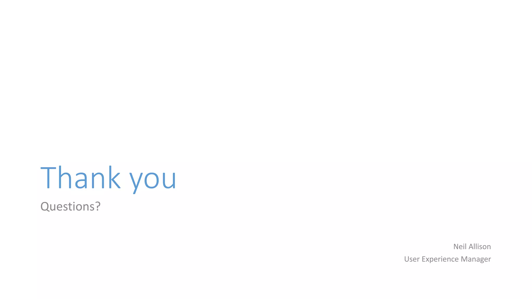 Thank you
Questions?
Neil Allison
User Experience Manager
 