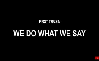 10
FIRST TRUST:
WE DO WHAT WE SAY
 