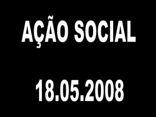 AÇÃO SOCIAL 18.05.2008 