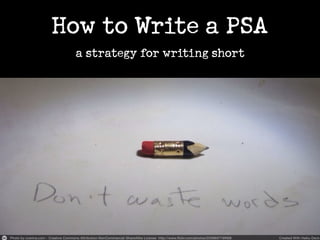 How to Write a PSA
a strategy for writing short
 