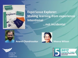 ©2014 Center for Creative Leadership. All rights reserved.
Meena WilsonAnand Chandrasekar
Experience Explorer:
Making learning from experience
Intentional
…not incidental
 