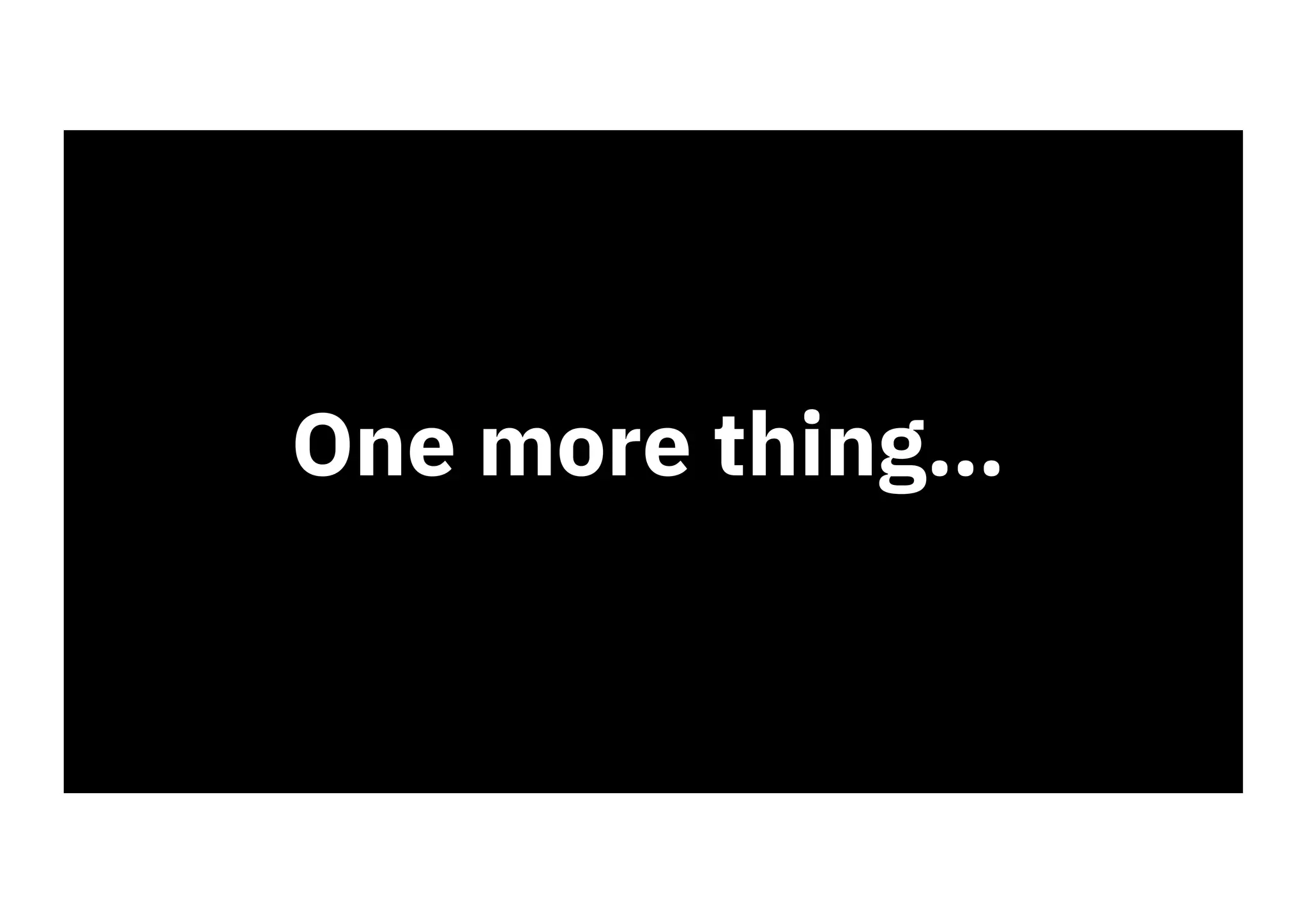 One more thing…
 
