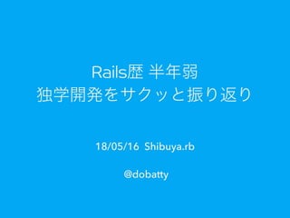 Rails
18/05/16 Shibuya.rb
@dobatty
 