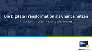 Die Digitale Transformation als Chance nutzen
Patrick Sostmann, CSO – Hamburg, den 16.05.2018
 
