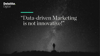 “Data-driven Marketing
is not innovative!”
 