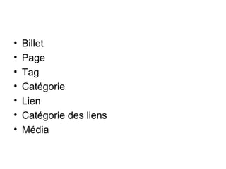 • Billet
• Page
• Tag
• Catégorie
• Lien
• Catégorie des liens
• Média
 