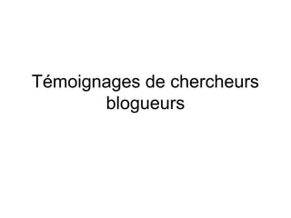 Témoignages de chercheurs
blogueurs
 