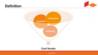#CoolVendor
Definition
Cool Vendor
Intriguing
Impactful
Innovative
 