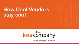 © Kea Research Ltd. For client's internal use only
How Cool Vendors
stay cool
 
