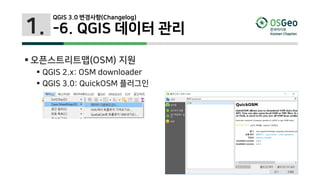 1.
 오픈스트리트맵(OSM) 지원
 QGIS 2.x: OSM downloader
 QGIS 3.0: QuickOSM 플러그인
QGIS 3.0 변경사항(Changelog)
-6. QGIS 데이터 관리
 