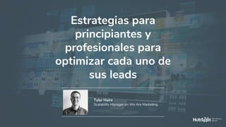 #MadridHug
Estrategias para
principiantes y
profesionales para
optimizar cada uno de
sus leads
Tyler Haire
Scalability Manager en We Are Marketing
 
