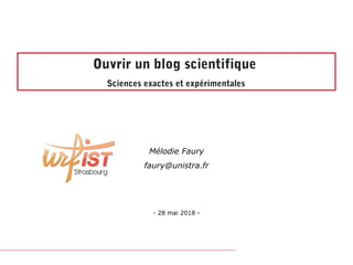 Ouvrir un blog scientifique
Sciences exactes et expérimentales 
Mélodie Faury
faury@unistra.fr
- 28 mai 2018 -
 
