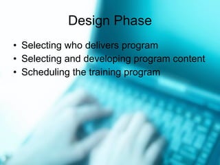 Design Phase Selecting who delivers program Selecting and developing program content Scheduling the training program 