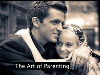 “the art of parenting”




The Art of Parenting
 