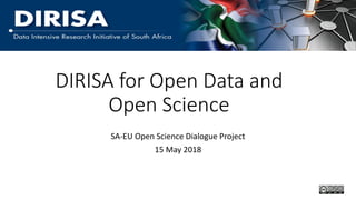 DIRISA for Open Data and
Open Science
SA-EU Open Science Dialogue Project
15 May 2018
 