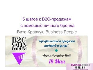 5 шагов к В2С-продажам
с помощью личного бренда
Вита Кравчук, Business.People
 
