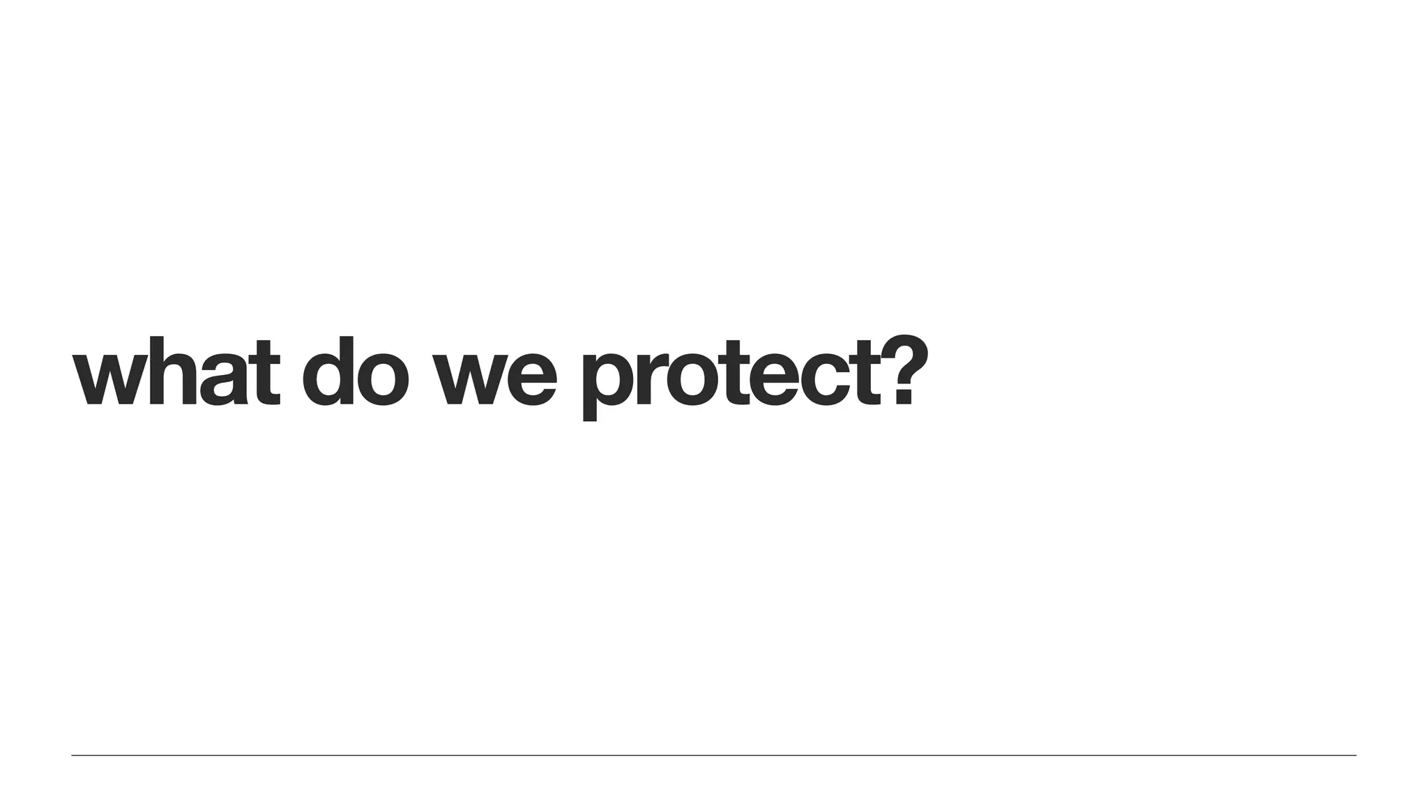 what do we protect?
 
