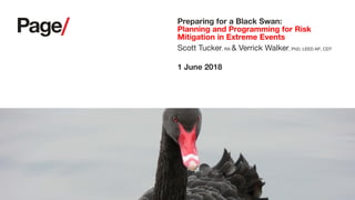 1 June 2018
Preparing for a Black Swan:
Planning and Programming for Risk
Mitigation in Extreme Events
Scott Tucker, RA & Verrick Walker, PhD, LEED AP, CDT
 