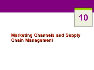 Marketing Channels and SupplyMarketing Channels and Supply
Chain ManagementChain Management
10
 