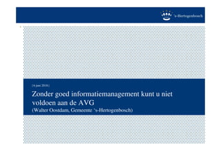 | 6 juni 2018 |
Zonder goed informatiemanagement kunt u niet
voldoen aan de AVG
(Walter Oostdam, Gemeente ‘s-Hertogenbosch)
 