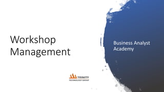 Workshop
Management
Business Analyst
Academy
 